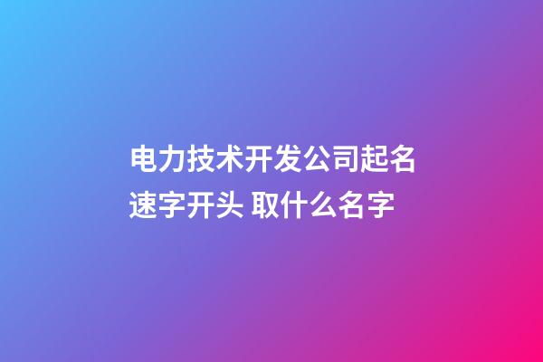 电力技术开发公司起名速字开头 取什么名字-第1张-公司起名-玄机派